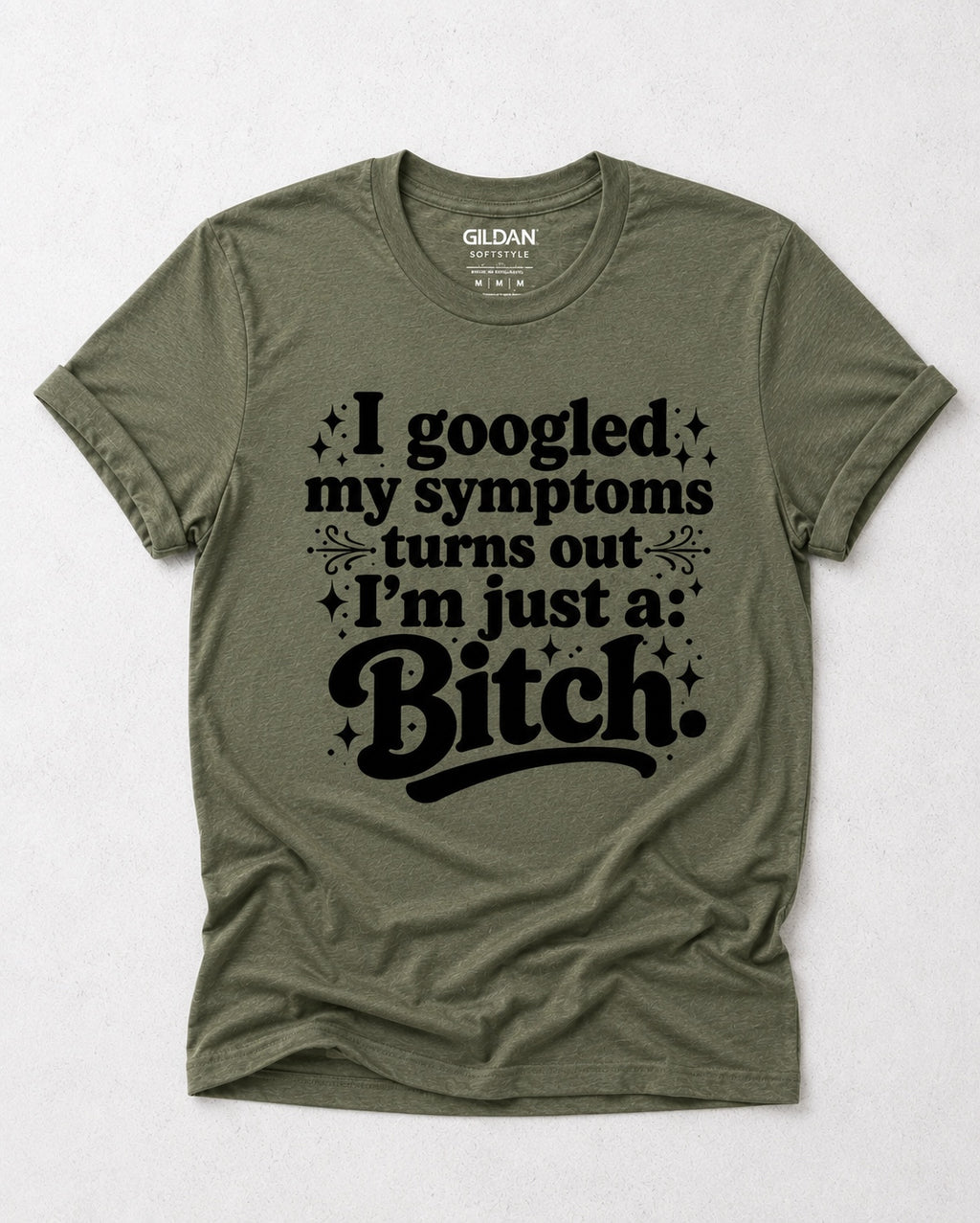 I Googled My Symptoms Turns Out I’m Just A Bitch Graphic Tee