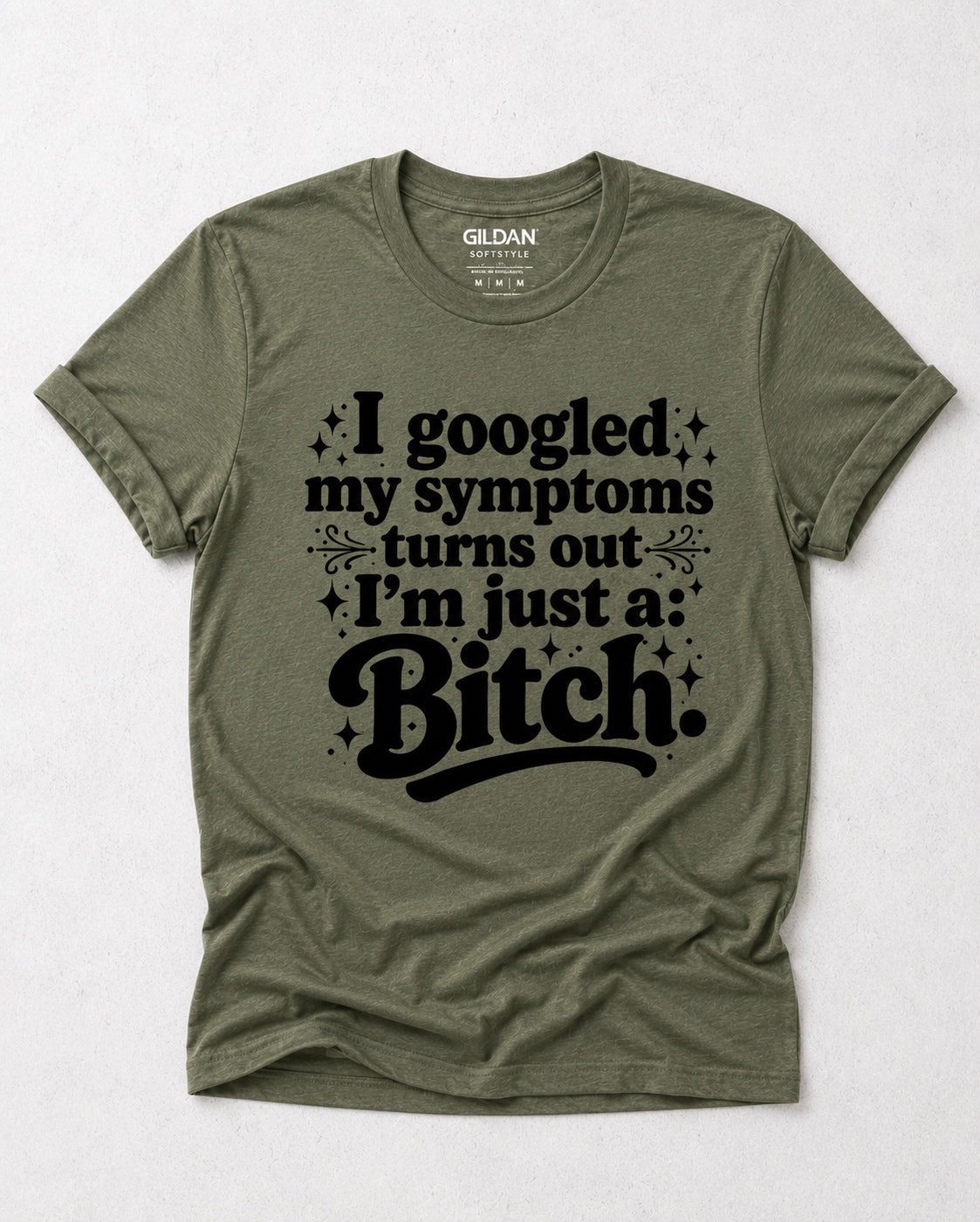 I Googled My Symptoms Turns Out I’m Just A Bitch Graphic Tee