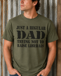 Just a Regular Dad Trying Not to Raise Liberals Graphic Tee