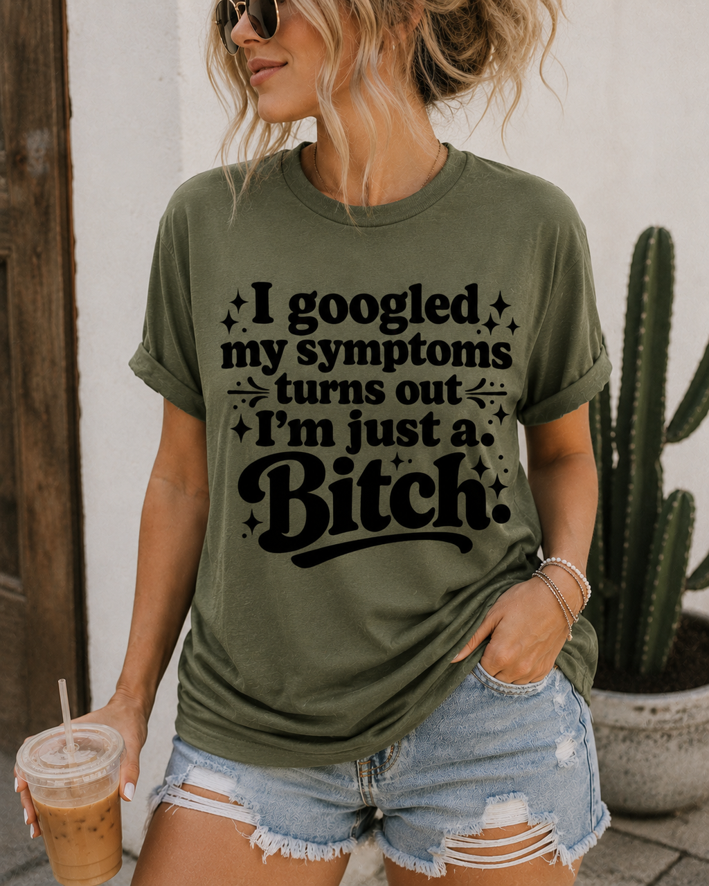 I Googled My Symptoms Turns Out I’m Just A Bitch Graphic Tee